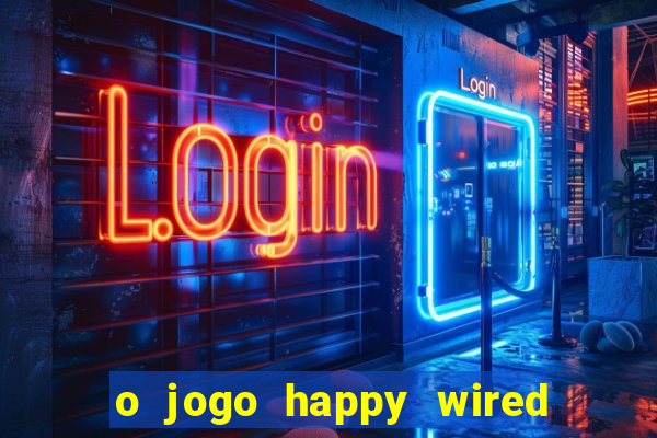 o jogo happy wired paga mesmo