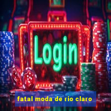 fatal moda de rio claro