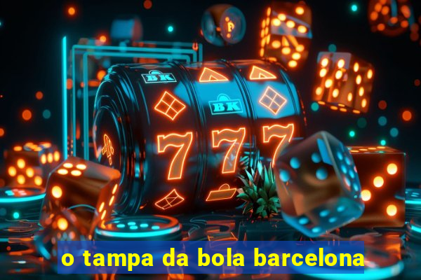 o tampa da bola barcelona