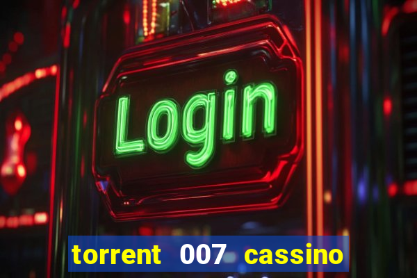 torrent 007 cassino royale legendado