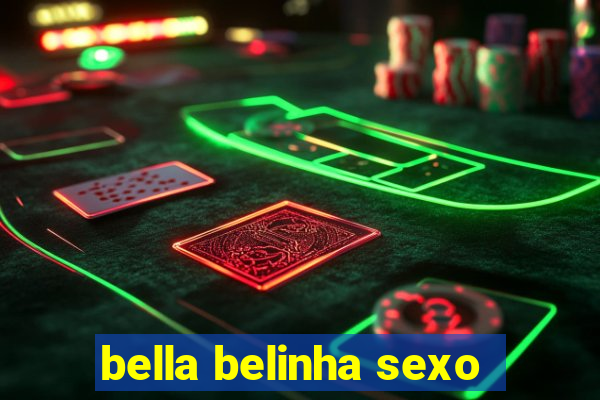 bella belinha sexo