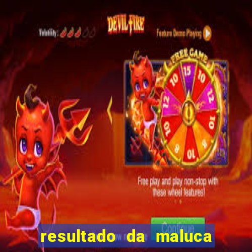 resultado da maluca de hoje da paratodos bahia