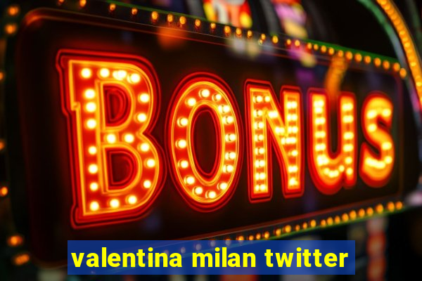 valentina milan twitter