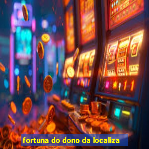 fortuna do dono da localiza