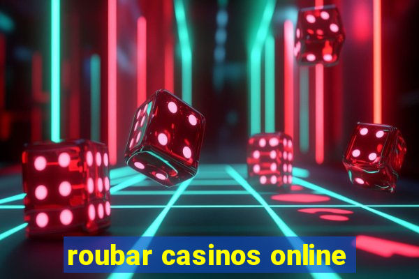 roubar casinos online