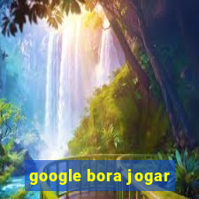 google bora jogar