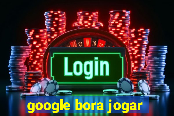 google bora jogar