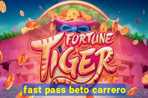 fast pass beto carrero