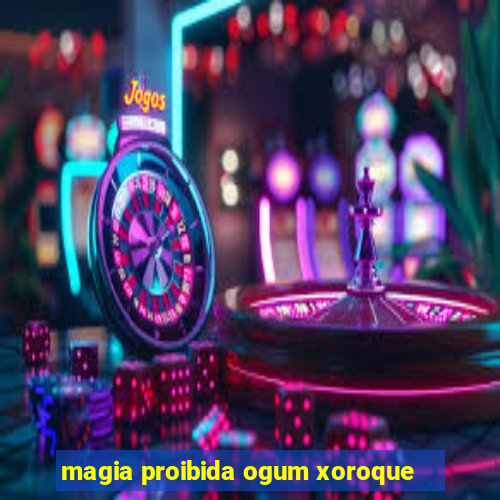 magia proibida ogum xoroque