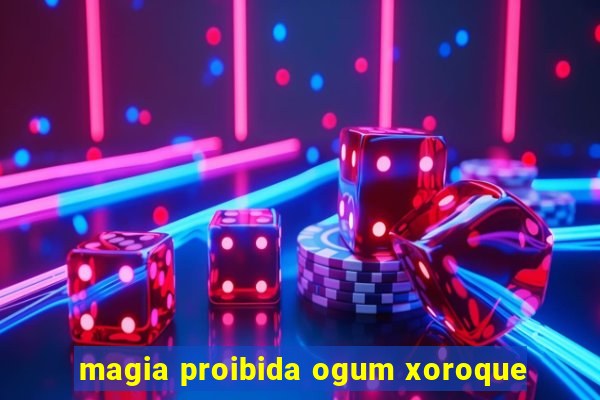 magia proibida ogum xoroque