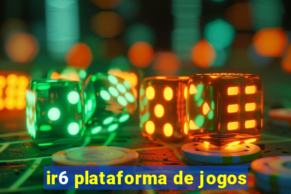 ir6 plataforma de jogos