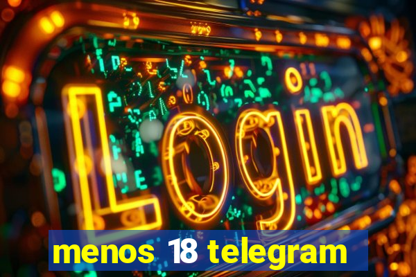 menos 18 telegram