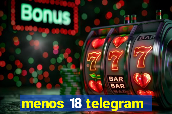 menos 18 telegram