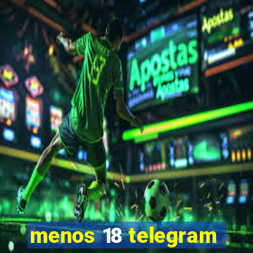 menos 18 telegram