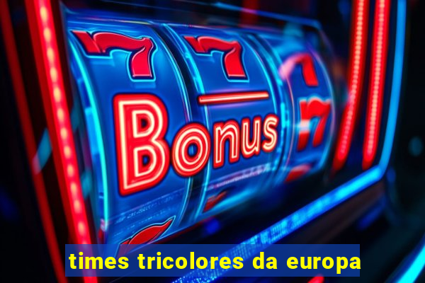 times tricolores da europa