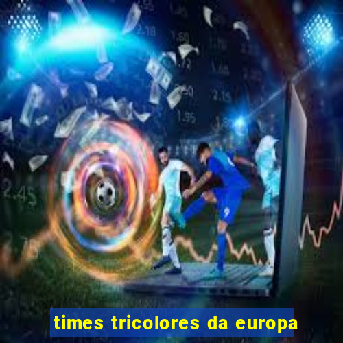 times tricolores da europa