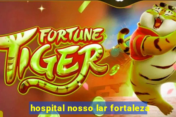 hospital nosso lar fortaleza