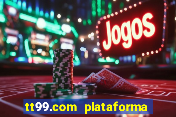 tt99.com plataforma de jogos