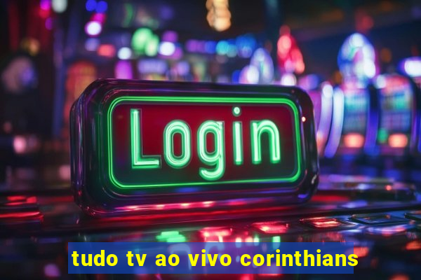 tudo tv ao vivo corinthians