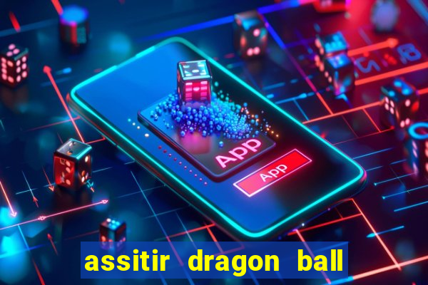 assitir dragon ball z dublado