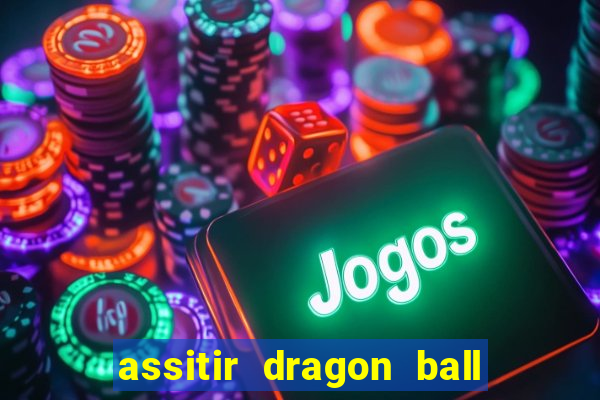 assitir dragon ball z dublado