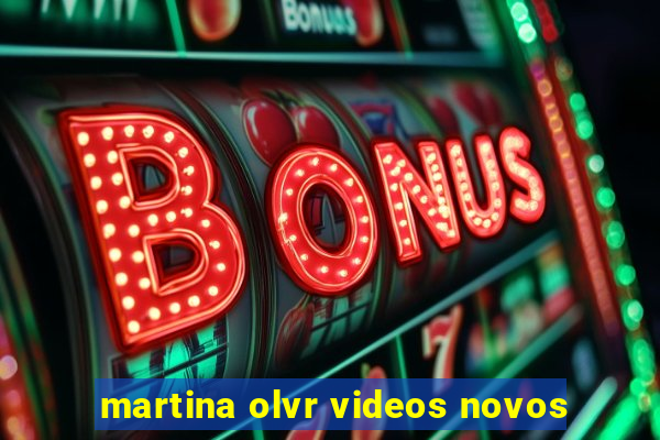 martina olvr videos novos