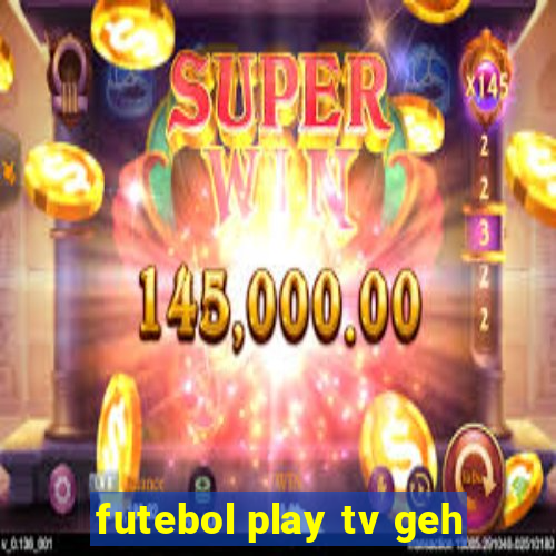 futebol play tv geh