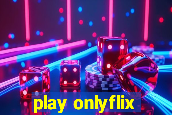 play onlyflix