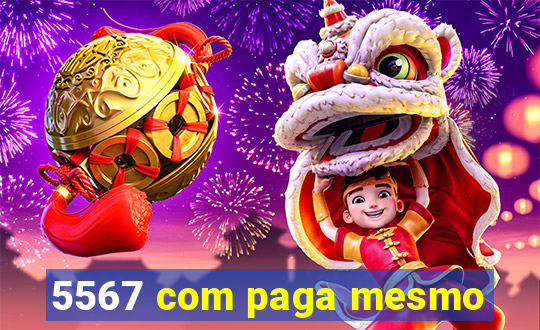 5567 com paga mesmo