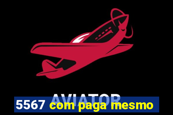 5567 com paga mesmo