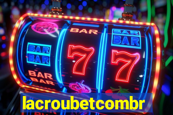 lacroubetcombr