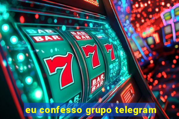 eu confesso grupo telegram