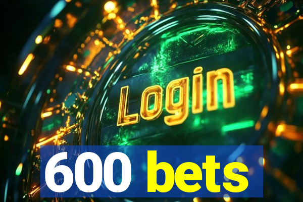 600 bets