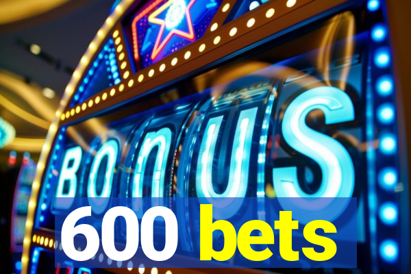 600 bets