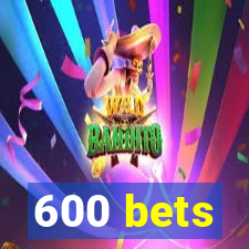 600 bets