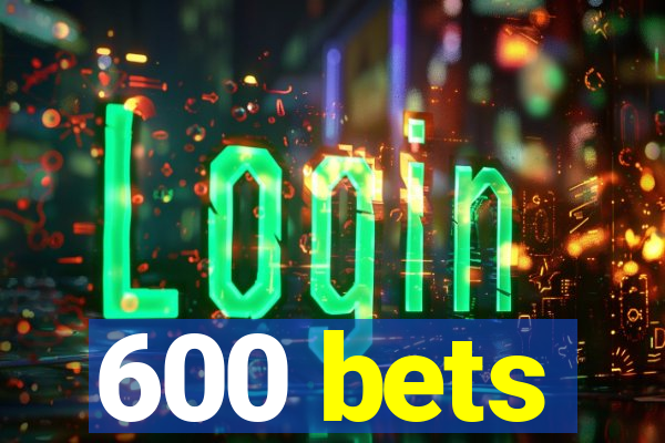 600 bets