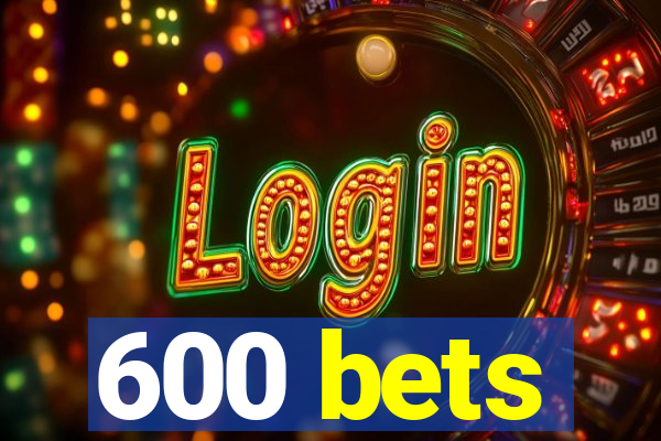 600 bets