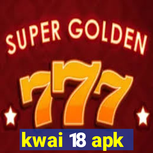 kwai 18 apk