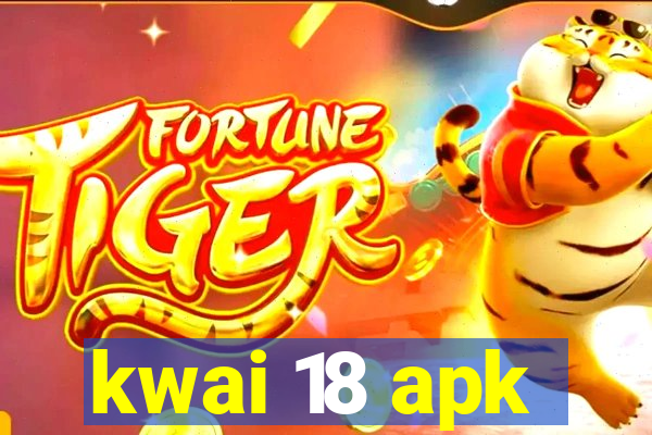 kwai 18 apk