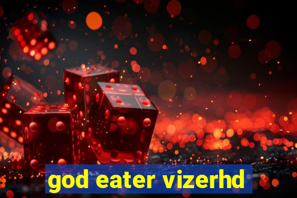 god eater vizerhd