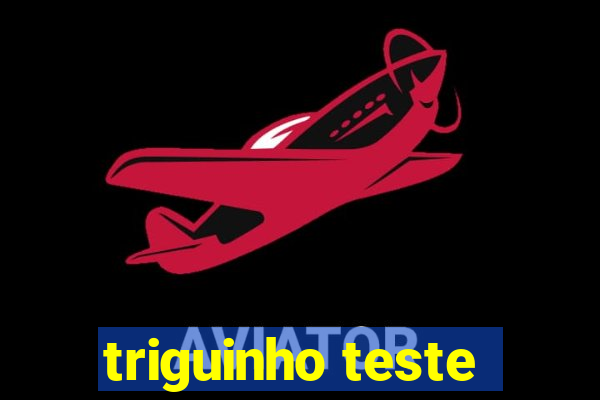 triguinho teste