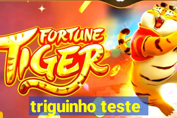 triguinho teste