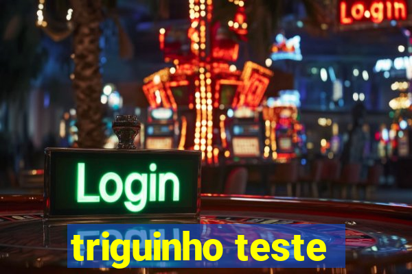 triguinho teste