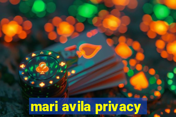 mari avila privacy