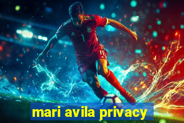 mari avila privacy