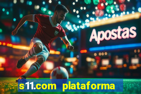 s11.com plataforma de jogos