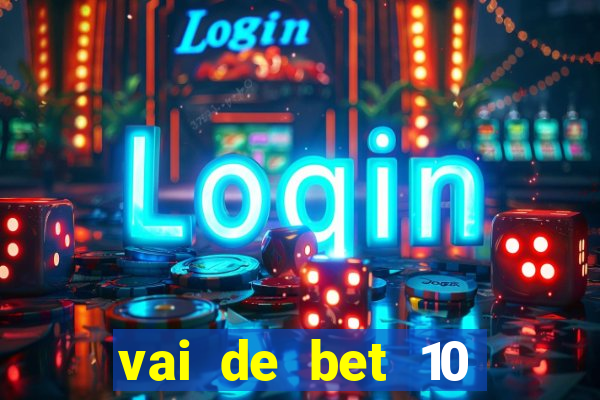 vai de bet 10 reais no cadastro