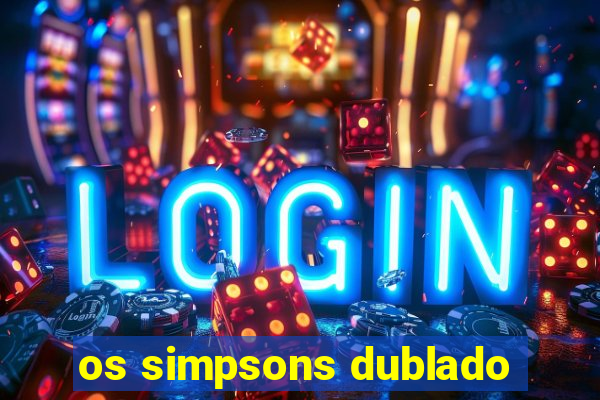 os simpsons dublado