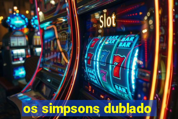 os simpsons dublado