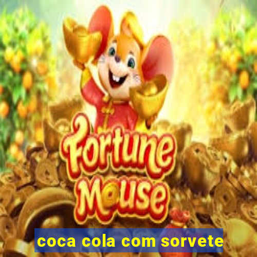 coca cola com sorvete